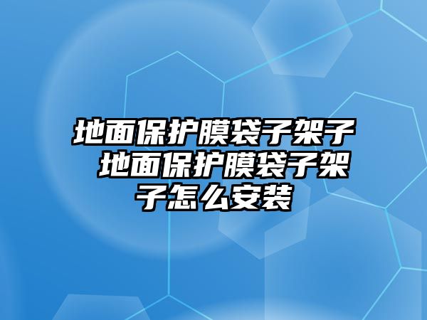 地面保護(hù)膜袋子架子 地面保護(hù)膜袋子架子怎么安裝