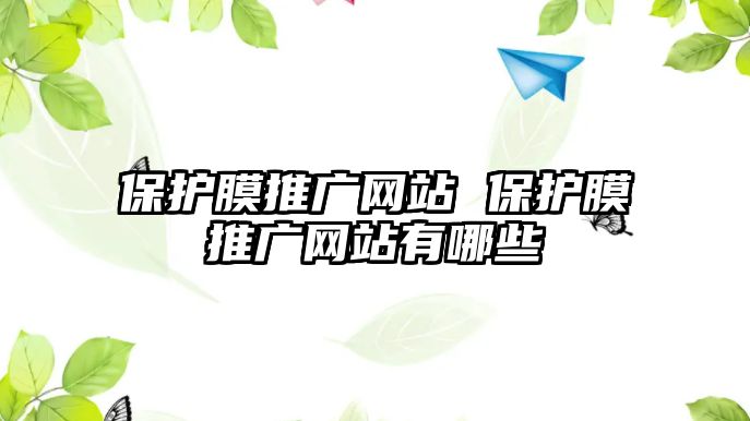 保護膜推廣網站 保護膜推廣網站有哪些