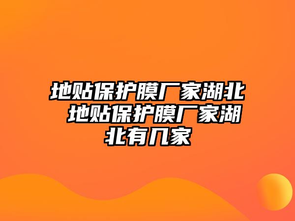 地貼保護(hù)膜廠家湖北 地貼保護(hù)膜廠家湖北有幾家