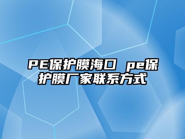 PE保護(hù)膜海囗 pe保護(hù)膜廠家聯(lián)系方式