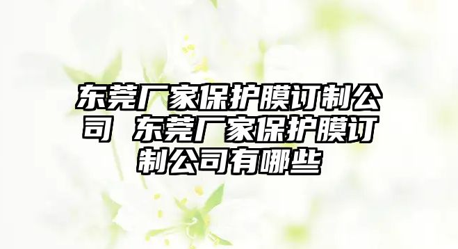 東莞廠家保護膜訂制公司 東莞廠家保護膜訂制公司有哪些