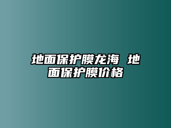 地面保護膜龍海 地面保護膜價格