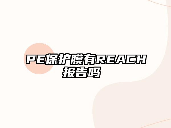 PE保護膜有REACH報告嗎 