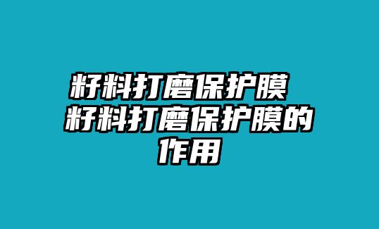 籽料打磨保護膜 籽料打磨保護膜的作用