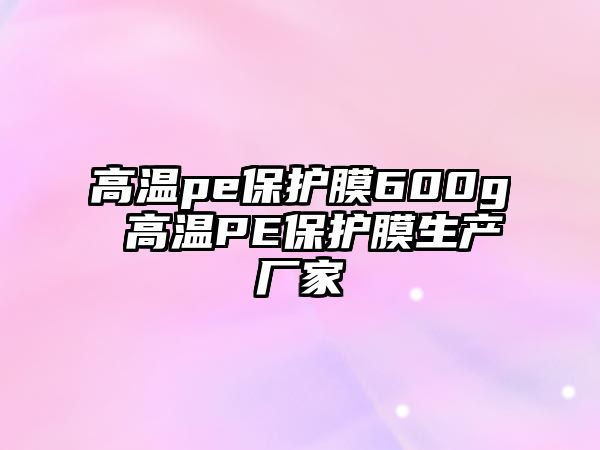 高溫pe保護膜600g 高溫PE保護膜生產廠家