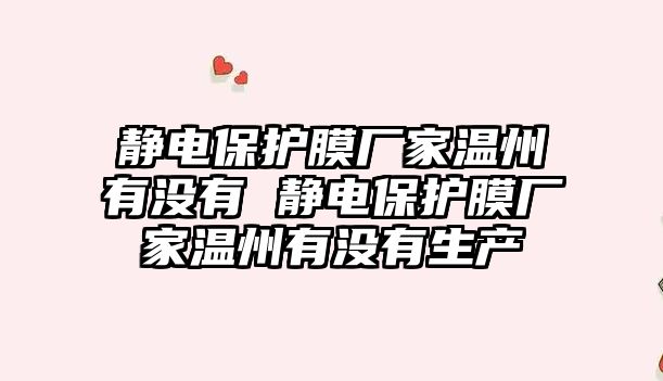 靜電保護膜廠家溫州有沒有 靜電保護膜廠家溫州有沒有生產