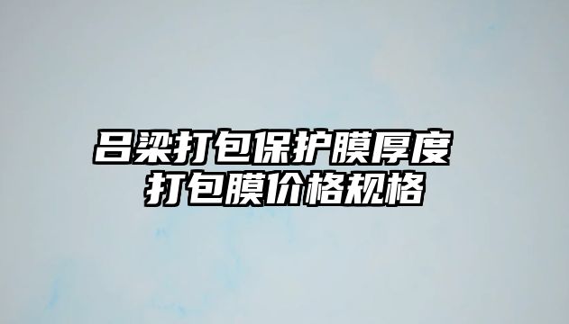 呂梁打包保護膜厚度 打包膜價格規格