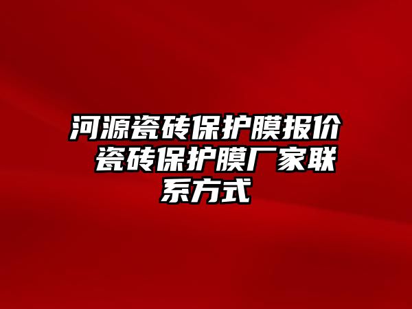 河源瓷磚保護膜報價 瓷磚保護膜廠家聯系方式