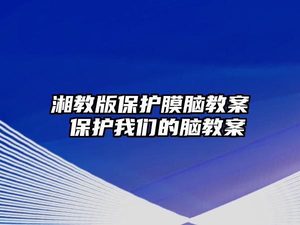 湘教版保護膜腦教案 保護我們的腦教案