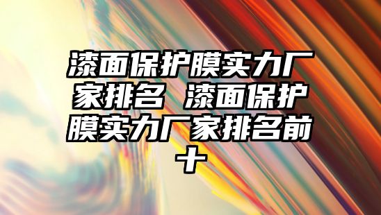 漆面保護膜實力廠家排名 漆面保護膜實力廠家排名前十