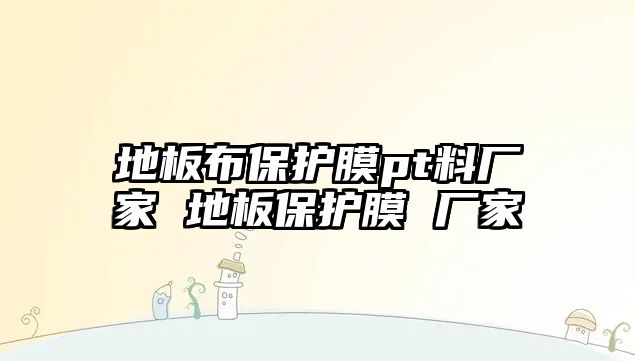 地板布保護膜pt料廠家 地板保護膜 廠家