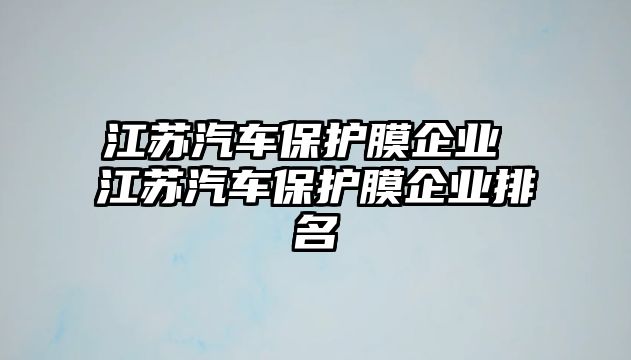 江蘇汽車保護膜企業(yè) 江蘇汽車保護膜企業(yè)排名