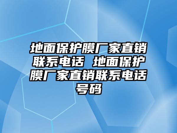 地面保護(hù)膜廠家直銷聯(lián)系電話 地面保護(hù)膜廠家直銷聯(lián)系電話號碼