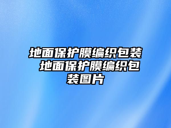 地面保護膜編織包裝 地面保護膜編織包裝圖片