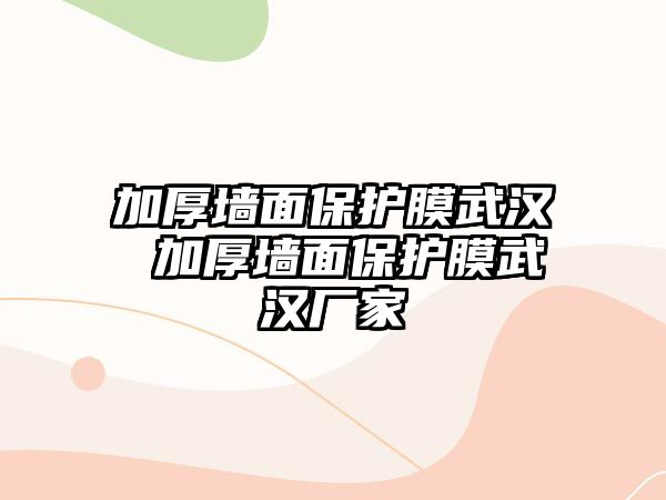 加厚墻面保護(hù)膜武漢 加厚墻面保護(hù)膜武漢廠(chǎng)家