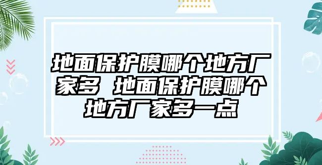 地面保護膜哪個地方廠家多 地面保護膜哪個地方廠家多一點