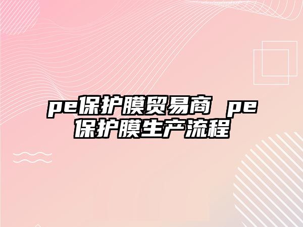 pe保護膜貿易商 pe保護膜生產流程