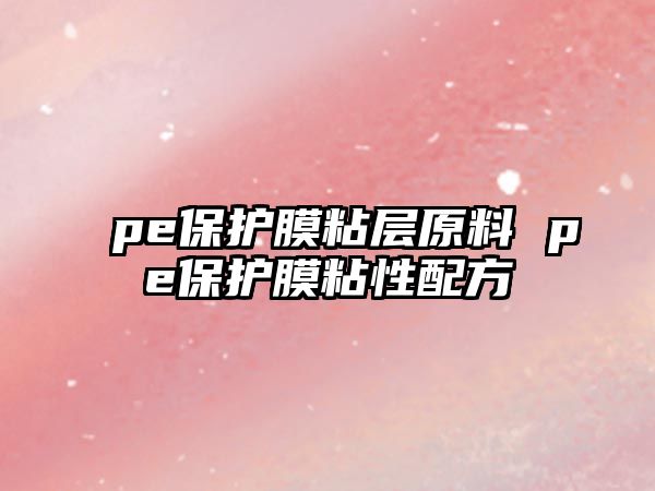 pe保護膜粘層原料 pe保護膜粘性配方