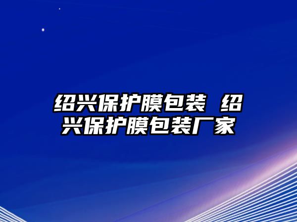 紹興保護膜包裝 紹興保護膜包裝廠家