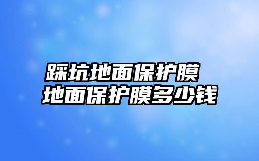 踩坑地面保護膜 地面保護膜多少錢