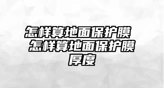 怎樣算地面保護膜 怎樣算地面保護膜厚度