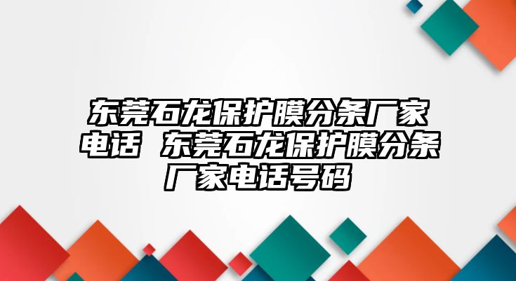 東莞石龍保護膜分條廠家電話 東莞石龍保護膜分條廠家電話號碼