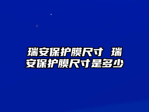 瑞安保護膜尺寸 瑞安保護膜尺寸是多少