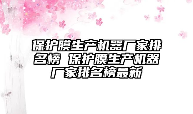 保護膜生產機器廠家排名榜 保護膜生產機器廠家排名榜最新