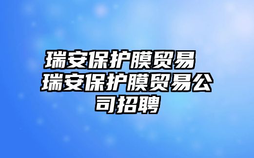 瑞安保護膜貿易 瑞安保護膜貿易公司招聘