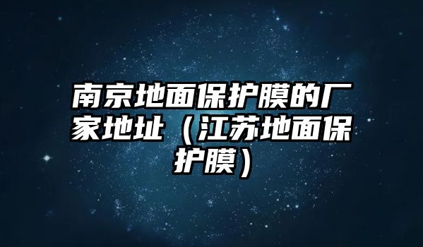 南京地面保護膜的廠家地址（江蘇地面保護膜）