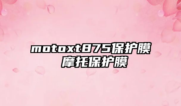 motoxt875保護(hù)膜 摩托保護(hù)膜