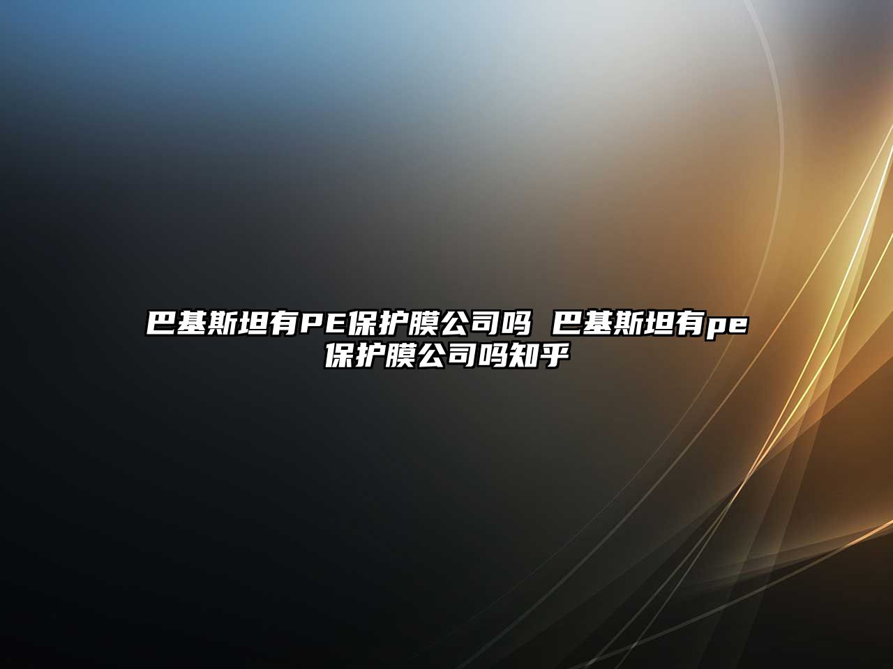 巴基斯坦有PE保護膜公司嗎 巴基斯坦有pe保護膜公司嗎知乎