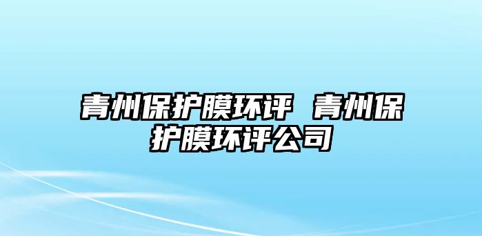 青州保護膜環評 青州保護膜環評公司