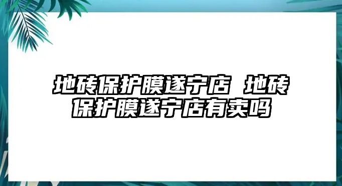 地磚保護(hù)膜遂寧店 地磚保護(hù)膜遂寧店有賣嗎