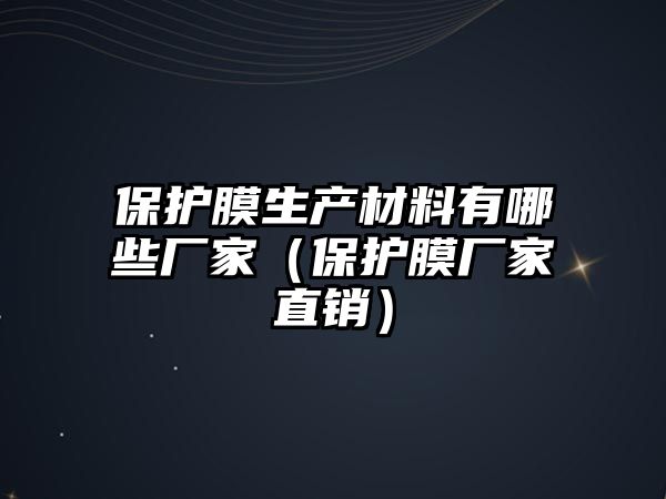 保護膜生產材料有哪些廠家（保護膜廠家直銷）