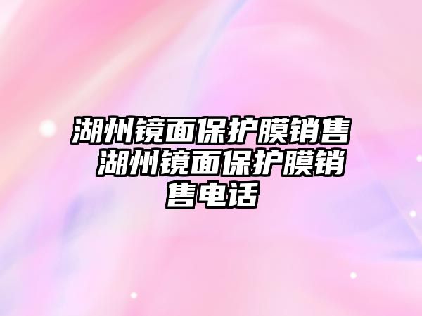 湖州鏡面保護膜銷售 湖州鏡面保護膜銷售電話