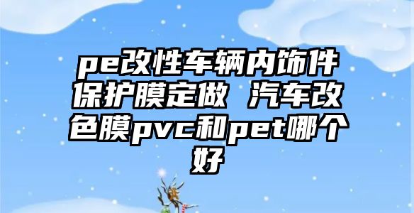 pe改性車輛內飾件保護膜定做 汽車改色膜pvc和pet哪個好