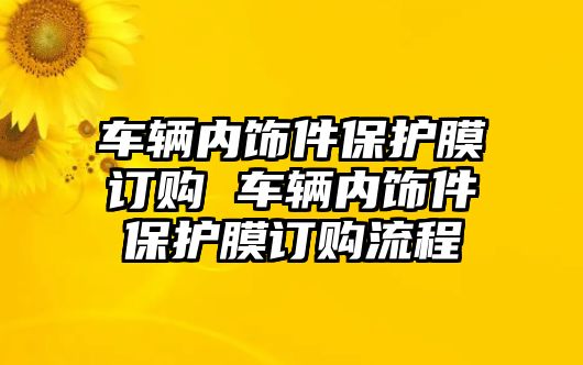 車輛內飾件保護膜訂購 車輛內飾件保護膜訂購流程