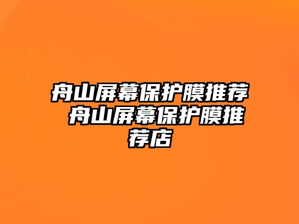 舟山屏幕保護膜推薦 舟山屏幕保護膜推薦店