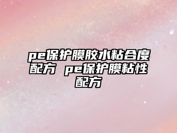 pe保護膜膠水粘合度配方 pe保護膜粘性配方