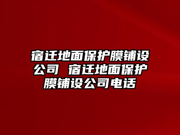 宿遷地面保護膜鋪設公司 宿遷地面保護膜鋪設公司電話