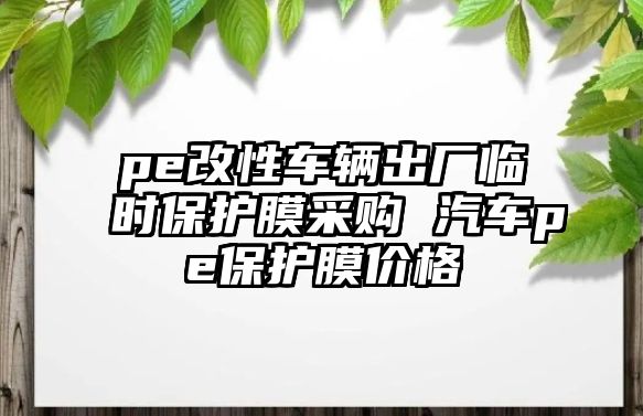 pe改性車輛出廠臨時保護(hù)膜采購 汽車pe保護(hù)膜價格