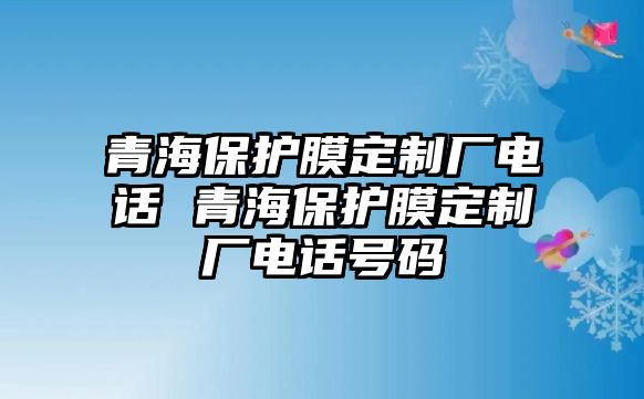 青海保護膜定制廠電話 青海保護膜定制廠電話號碼