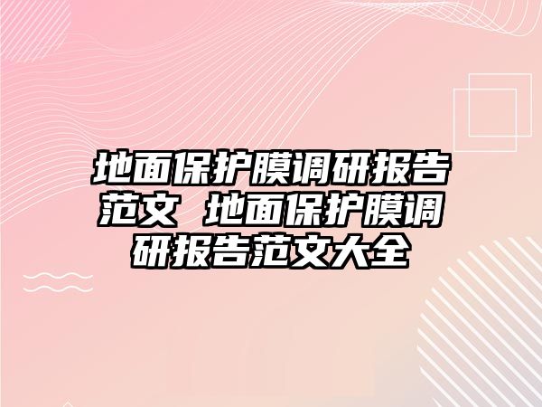 地面保護膜調研報告范文 地面保護膜調研報告范文大全