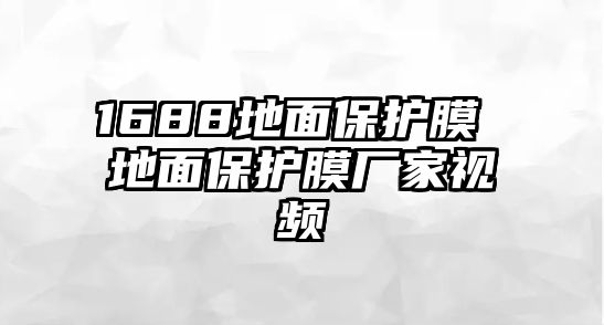 1688地面保護(hù)膜 地面保護(hù)膜廠家視頻