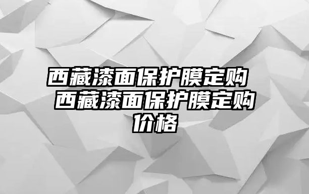 西藏漆面保護膜定購 西藏漆面保護膜定購價格