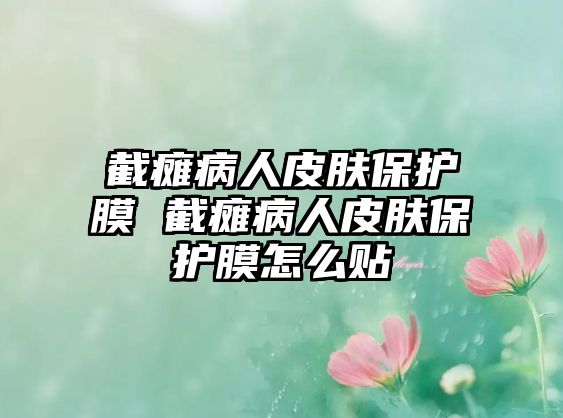 截癱病人皮膚保護(hù)膜 截癱病人皮膚保護(hù)膜怎么貼