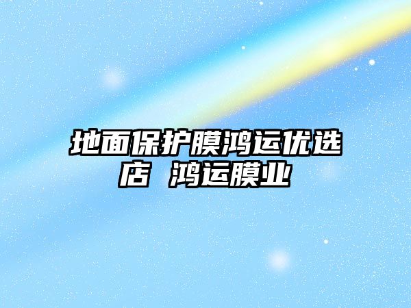 地面保護膜鴻運優選店 鴻運膜業