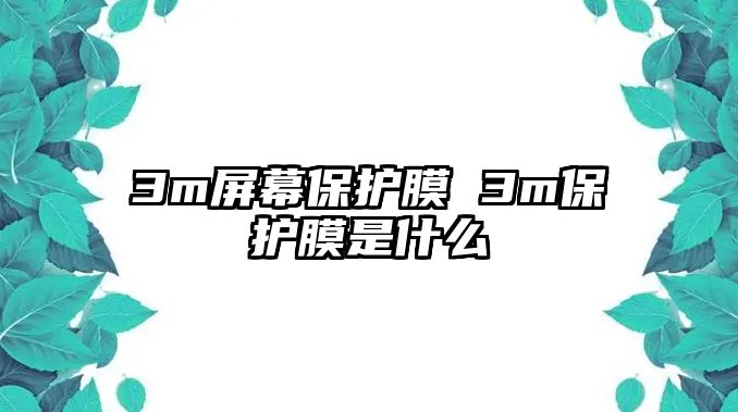 3m屏幕保護膜 3m保護膜是什么