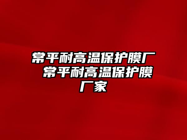 常平耐高溫保護膜廠 常平耐高溫保護膜廠家